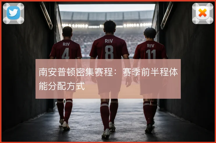 南安普顿密集赛程：赛季前半程体能分配方式