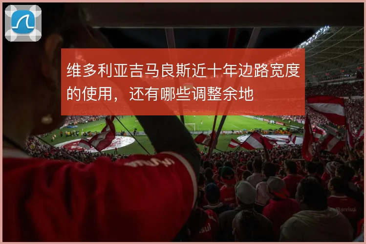 维多利亚吉马良斯近十年边路宽度的使用，还有哪些调整余地