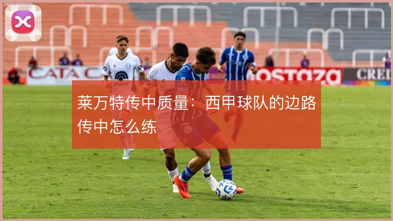 莱万特传中质量：西甲球队的边路传中怎么练