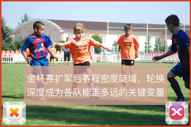 金杯赛扩军后赛程密度陡增，轮换深度成为各队能走多远的关键变量