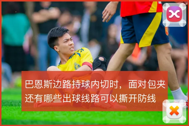巴恩斯边路持球内切时，面对包夹还有哪些出球线路可以撕开防线
