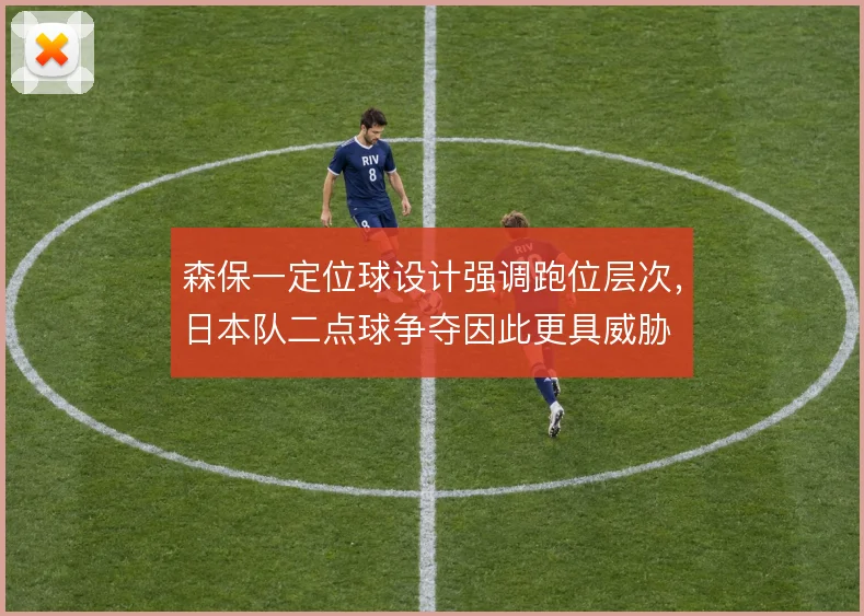 森保一定位球设计强调跑位层次,日本队二点球争夺因此更具威胁