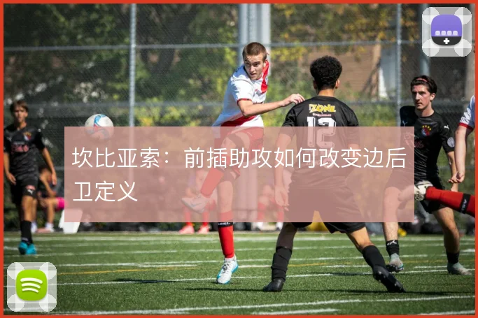 坎比亚索:前插助攻如何改变边后卫定义