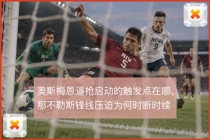 奥斯梅恩逼抢启动的触发点在哪，那不勒斯锋线压迫为何时断时续